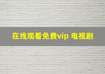 在线观看免费vip 电视剧